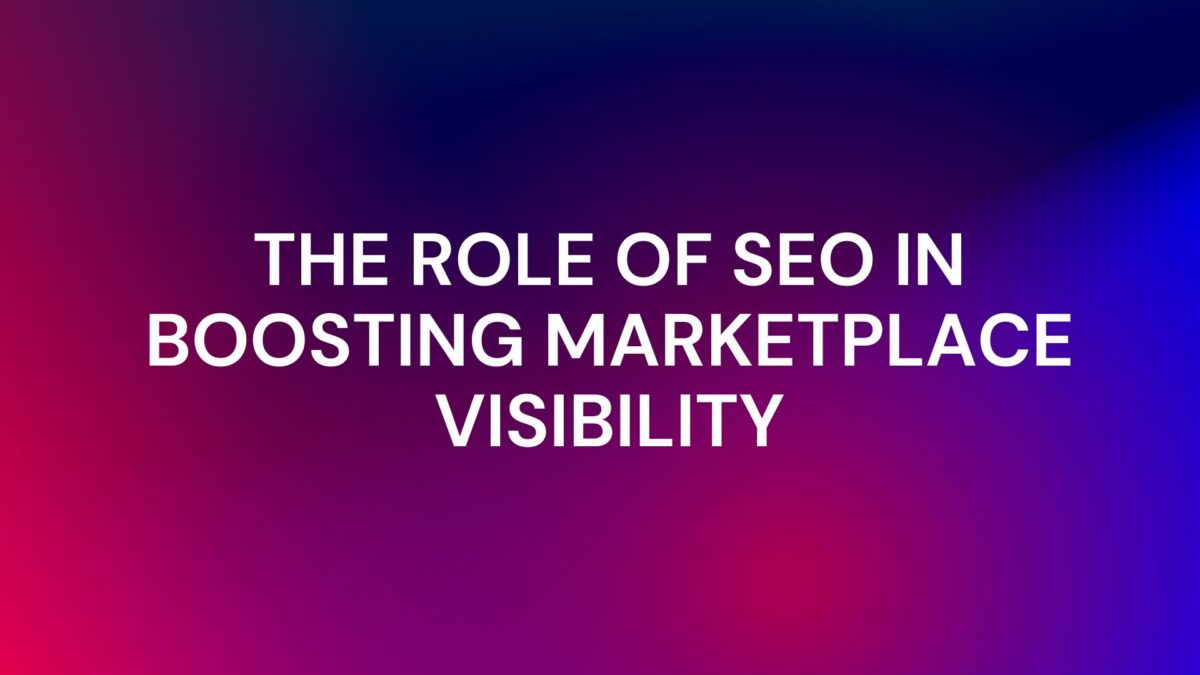 The Role of SEO in Boosting Marketplace Visibility