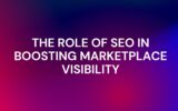 The Role of SEO in Boosting Marketplace Visibility