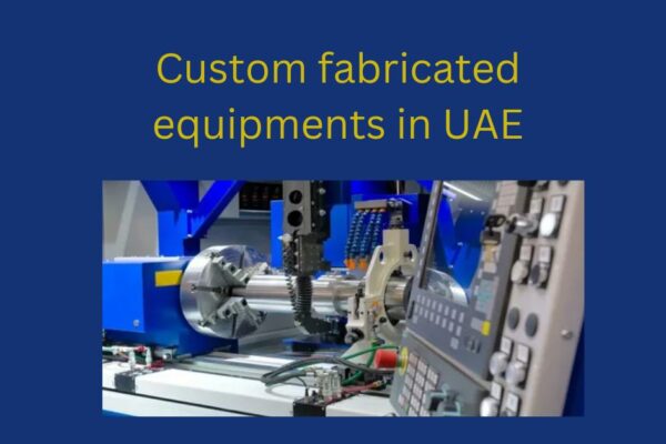 Custom fabricated equipments in UAE