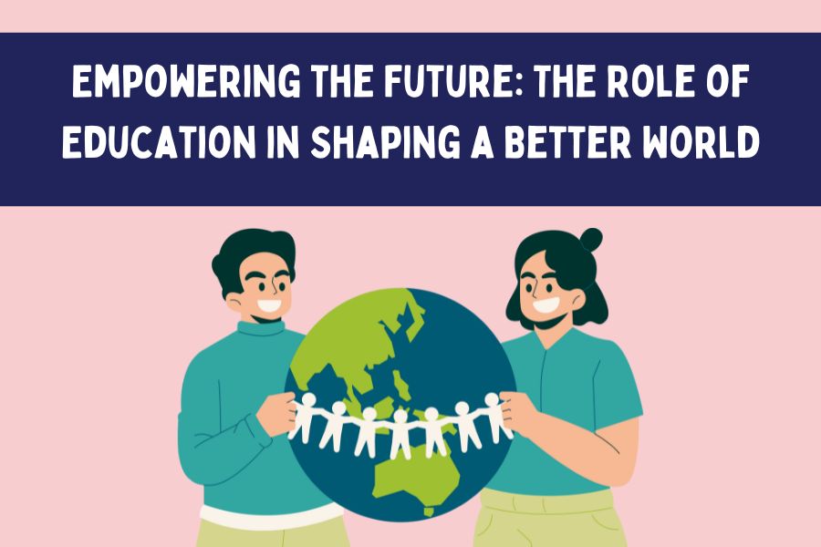 Empowering the Future: The Role of Education in Shaping a Better World