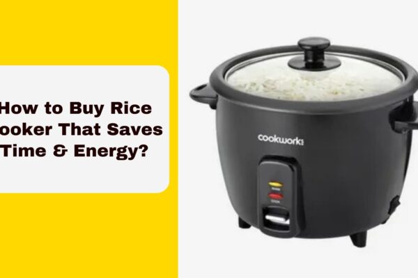 How to Buy Rice Cooker That Saves Time & Energy?