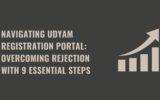 Navigating Udyam Registration Portal: Overcoming Rejection with 9 Essential Steps