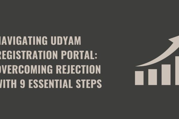 Navigating Udyam Registration Portal: Overcoming Rejection with 9 Essential Steps