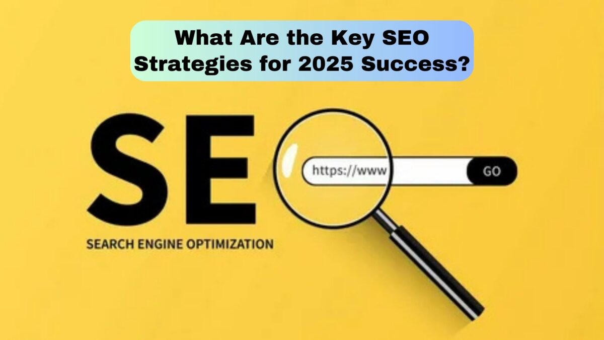 What Are the Key SEO Strategies for 2025 Success